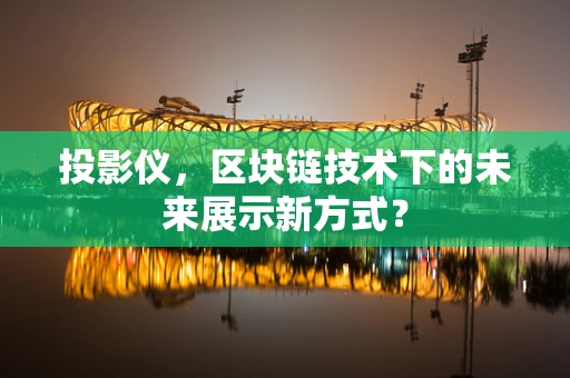 投影仪，区块链技术下的未来展示新方式？