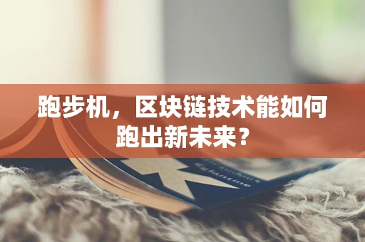 跑步机，区块链技术能如何跑出新未来？