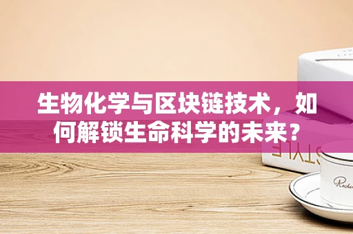 生物化学与区块链技术，如何解锁生命科学的未来？