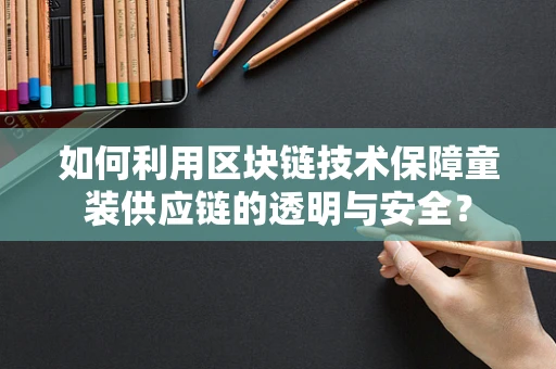如何利用区块链技术保障童装供应链的透明与安全？