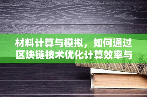 材料计算与模拟，如何通过区块链技术优化计算效率与成本？