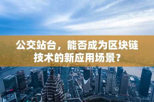 公交站台，能否成为区块链技术的新应用场景？