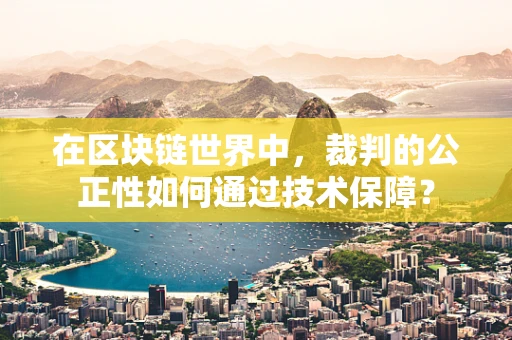 在区块链世界中，裁判的公正性如何通过技术保障？