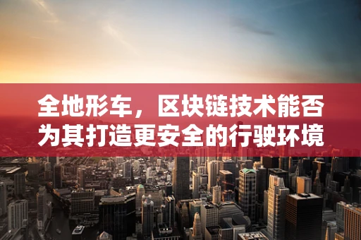 全地形车，区块链技术能否为其打造更安全的行驶环境？