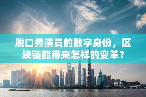 脱口秀演员的数字身份，区块链能带来怎样的变革？