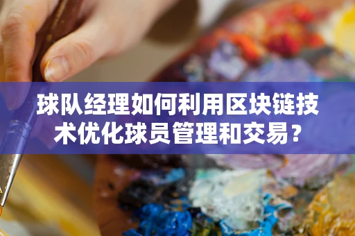 球队经理如何利用区块链技术优化球员管理和交易？