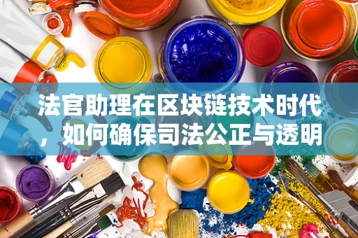 法官助理在区块链技术时代，如何确保司法公正与透明？