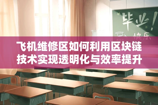 飞机维修区如何利用区块链技术实现透明化与效率提升？