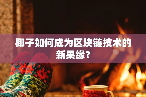 椰子如何成为区块链技术的新果缘？