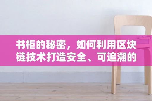 书柜的秘密，如何利用区块链技术打造安全、可追溯的数字藏书空间？