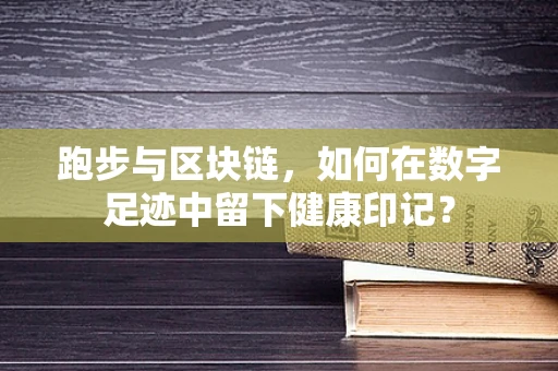 跑步与区块链，如何在数字足迹中留下健康印记？