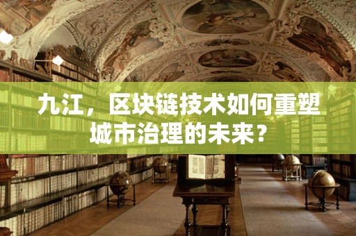 九江，区块链技术如何重塑城市治理的未来？