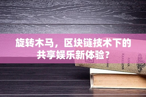 旋转木马，区块链技术下的共享娱乐新体验？