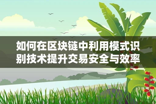 如何在区块链中利用模式识别技术提升交易安全与效率？