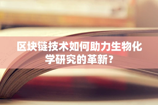 区块链技术如何助力生物化学研究的革新？
