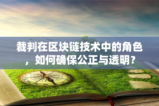 裁判在区块链技术中的角色，如何确保公正与透明？