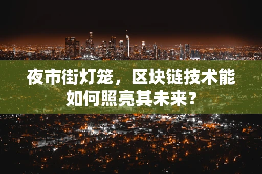 夜市街灯笼，区块链技术能如何照亮其未来？