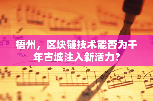 梧州，区块链技术能否为千年古城注入新活力？