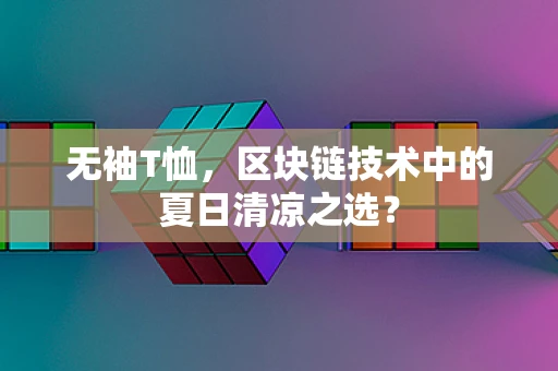 无袖T恤，区块链技术中的夏日清凉之选？