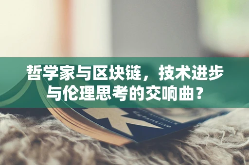 哲学家与区块链，技术进步与伦理思考的交响曲？