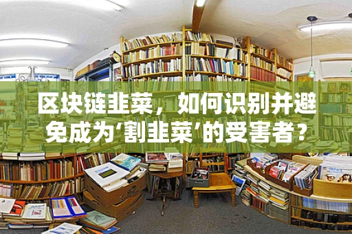 区块链韭菜，如何识别并避免成为‘割韭菜’的受害者？