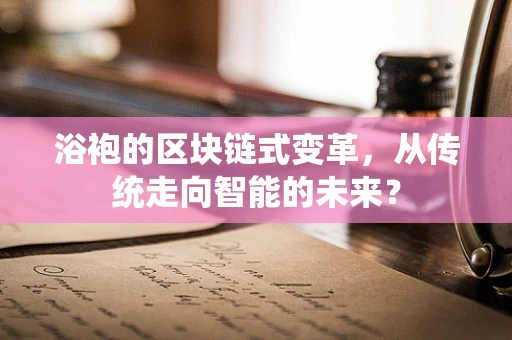 浴袍的区块链式变革，从传统走向智能的未来？
