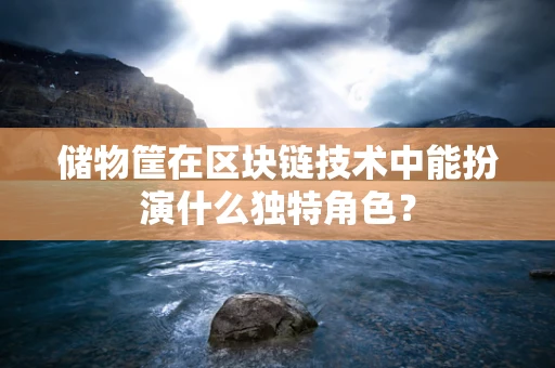 储物筐在区块链技术中能扮演什么独特角色？