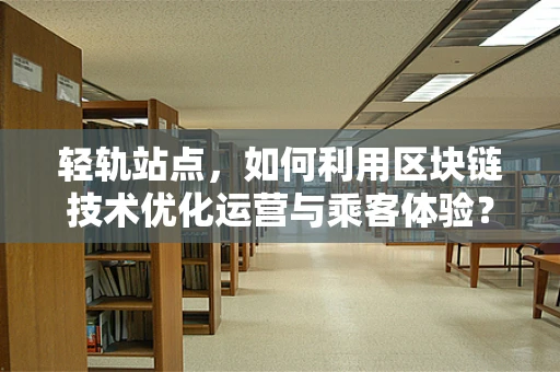 轻轨站点，如何利用区块链技术优化运营与乘客体验？