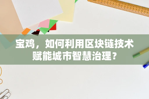 宝鸡，如何利用区块链技术赋能城市智慧治理？