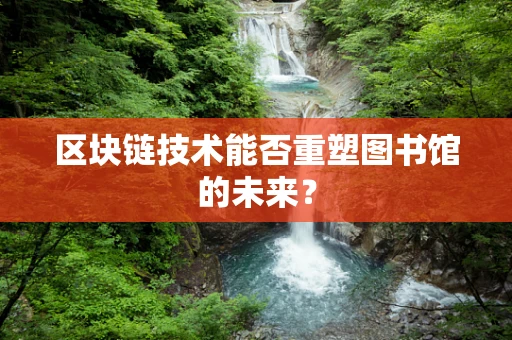 区块链技术能否重塑图书馆的未来？