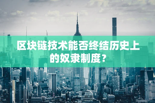 区块链技术能否终结历史上的奴隶制度？
