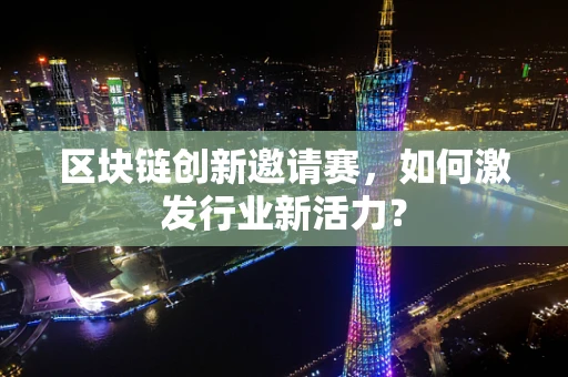 区块链创新邀请赛，如何激发行业新活力？