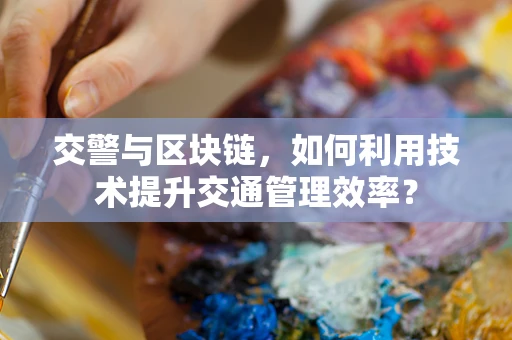 交警与区块链，如何利用技术提升交通管理效率？