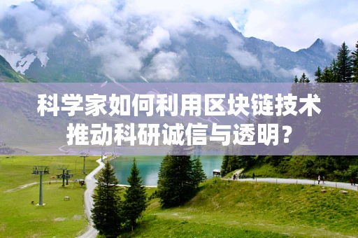 科学家如何利用区块链技术推动科研诚信与透明？