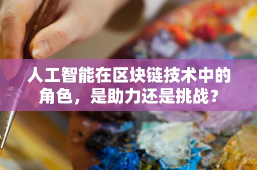 人工智能在区块链技术中的角色，是助力还是挑战？