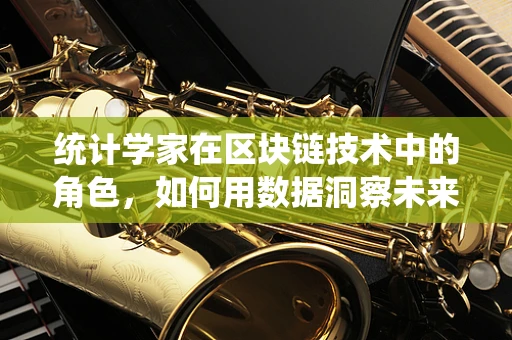 统计学家在区块链技术中的角色，如何用数据洞察未来？
