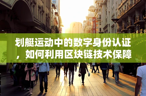 划艇运动中的数字身份认证，如何利用区块链技术保障公平竞赛？
