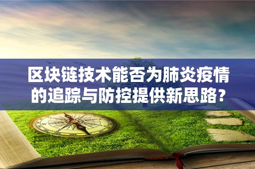 区块链技术能否为肺炎疫情的追踪与防控提供新思路？