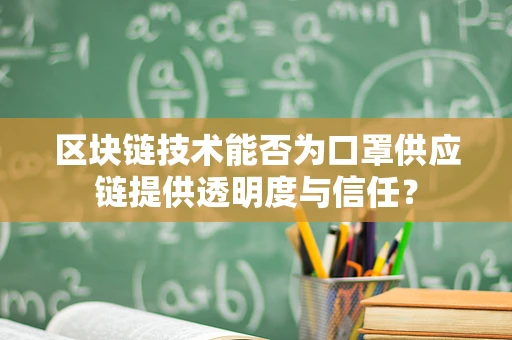 区块链技术能否为口罩供应链提供透明度与信任？