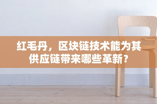 红毛丹，区块链技术能为其供应链带来哪些革新？