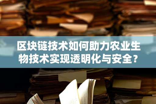 区块链技术如何助力农业生物技术实现透明化与安全？
