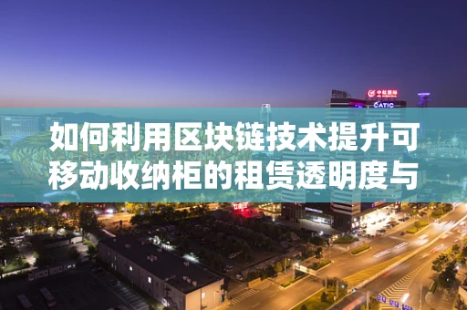 如何利用区块链技术提升可移动收纳柜的租赁透明度与安全性？