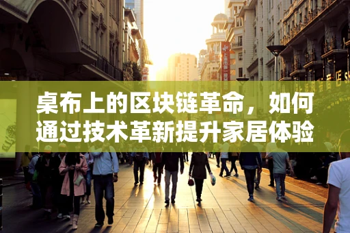 桌布上的区块链革命，如何通过技术革新提升家居体验？