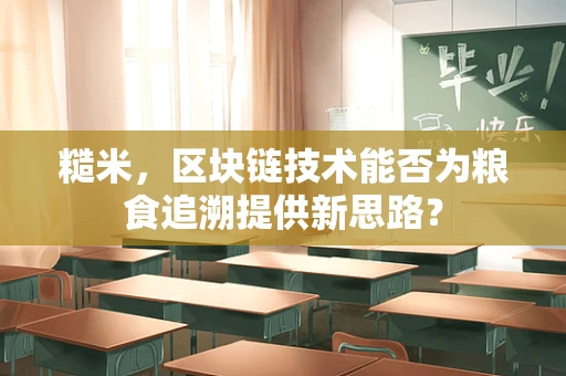 糙米，区块链技术能否为粮食追溯提供新思路？
