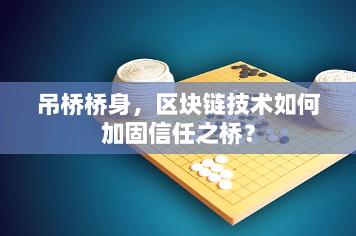 吊桥桥身，区块链技术如何加固信任之桥？