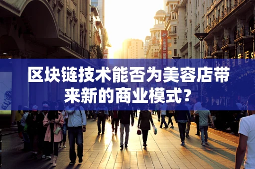 区块链技术能否为美容店带来新的商业模式？