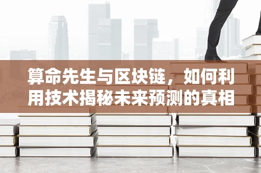 算命先生与区块链，如何利用技术揭秘未来预测的真相？