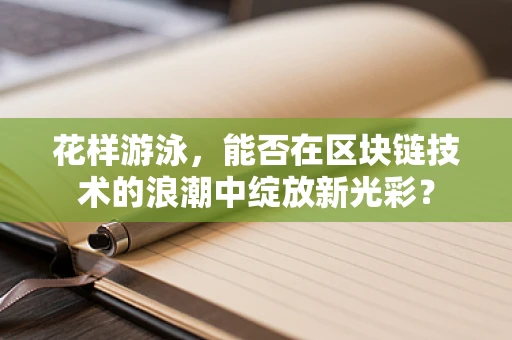 花样游泳，能否在区块链技术的浪潮中绽放新光彩？