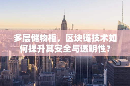 多层储物柜，区块链技术如何提升其安全与透明性？