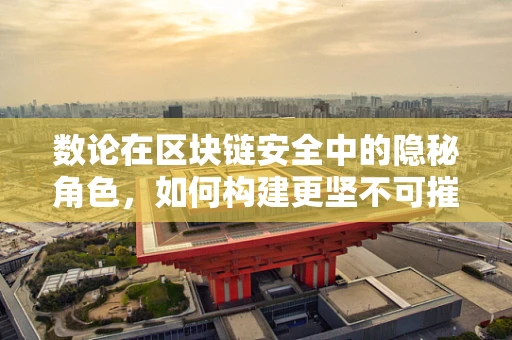 数论在区块链安全中的隐秘角色，如何构建更坚不可摧的加密基石？